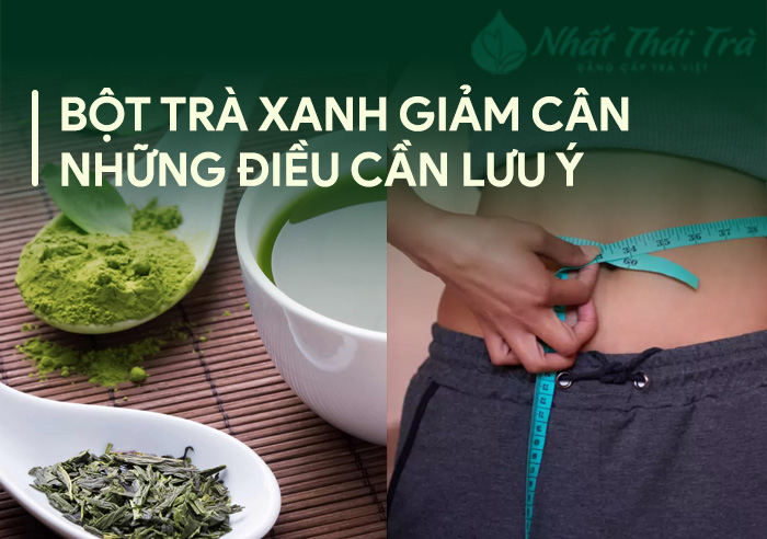 Bột Trà Xanh Giúp Giảm Cân – Tuy Nhiên Cần Lưu Ý Một Số Điều