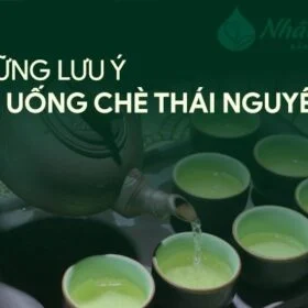 Những nguyên tắc không nên uống chè Thái Nguyên